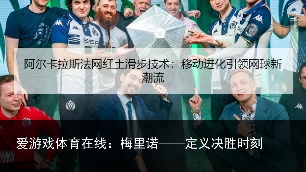 爱游戏体育在线:梅里诺——定义决胜时刻