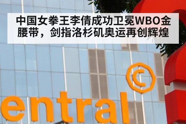 中国女拳王李倩成功卫冕WBO金腰带，剑指洛杉矶奥运再创辉煌