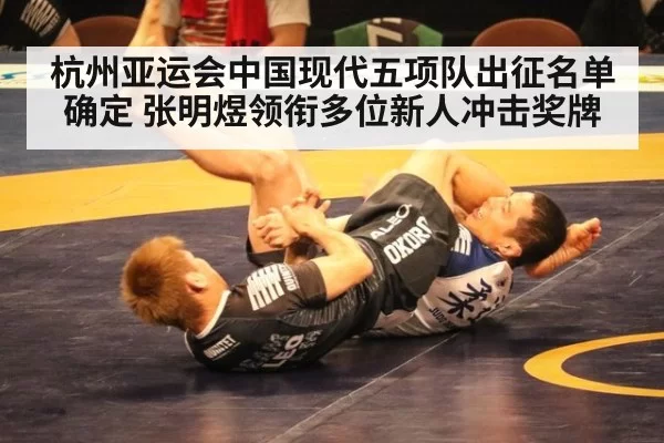 杭州亚运会中国现代五项队出征名单确定 张明煜领衔多位新人冲击奖牌